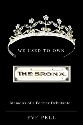 We Used to Own the Bronx: Memoirs of a Former Debutante - Pell, Eve