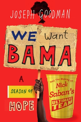 We Want 'Bama!: Nick Saban and the Crimson Tide's Decade of Dominance - Goodman, Joe