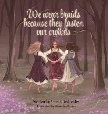 We Wear Braids Because They Fasten Our Crowns - Andreatos, Sophia K