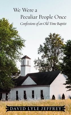 We Were a Peculiar People Once: Confessions of an Old-Time Baptist - Jeffrey, David Lyle