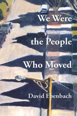 We Were the People Who Moved - Ebenbach, David