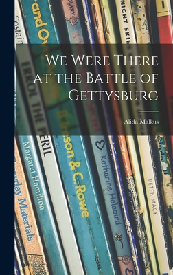 We Were There at the Battle of Gettysburg - Malkus, Alida 1895-