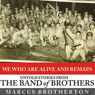 We Who Are Alive and Remain: Untold Stories from the Band of Brothers