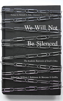We Will Not Be Silenced: The Academic Repression of Israel's Critics - Robinson, William I, Professor (Editor), and Griffin, Maryam S (Editor), and Falk, Richard a (Foreword by)