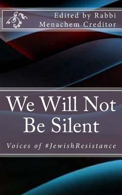 We Will Not Be Silent: Voices of the #jewishresistance - Creditor, Menachem, and Alexander, Aaron (Foreword by), and Brous, Sharon, Rabbi