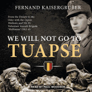 We Will Not Go to Tuapse: From the Donets to the Oder with the Legion Wallonie and 5th Ss Volunteer Assault Brigade 'Wallonien' 1942-45