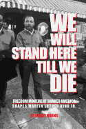 We Will Stand Here Till We Die.: Freedom Movement Shakes America, Shapes Martin Luther King Jr.