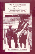 'We Women Worked So Hard': Gender, Urbanization and Social Reproduction in Colonial Harare, Zimbabwe, 1930-1956