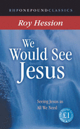 We Would See Jesus: Seeing Jesus as All We Need