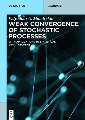 Weak Convergence of Stochastic Processes: With Applications to Statistical Limit Theorems - Mandrekar, Vidyadhar S