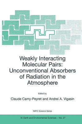 Weakly Interacting Molecular Pairs: Unconventional Absorbers of Radiation in the Atmosphere - Camy-Peyret, Claude (Editor), and Vigasin, Andrei A (Editor)