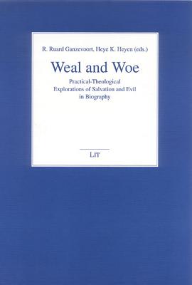 Weal and Woe: Practical-Theological Explorations of Salvation and Evil in Biography Volume 11 - Ganzevoort, R Ruard (Editor), and Heyen, Heye K (Editor)