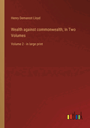 Wealth against commonwealth; In Two Volumes: Volume 2 - in large print