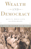 Wealth and Democracy: How Great Fortunes and Government Created America's Aristocracy - Phillips, Kevin P