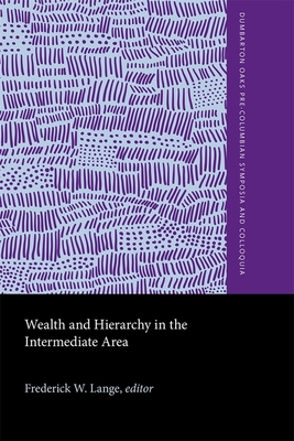 Wealth and Hierarchy in the Intermediate Area: A Symposium at Dumbarton Oaks, 10th and 11th October 1987 - Lange, Frederick W (Editor)