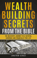 Wealth Building Secrets from the Bible: The Believer's Journey to a Faithful, Generous, and Financially Free Life