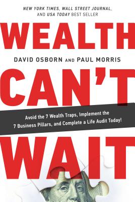 Wealth Can't Wait: Avoid the 7 Wealth Traps, Implement the 7 Business Pillars, and Complete a Life Audit Today! - Osborn, David, and Morris, Paul