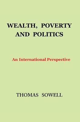 Wealth, Poverty, and Politics: An International Perspective - Sowell, Thomas