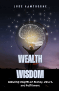 Wealth Wisdom: Enduring Insights on Money, Desire, and Fulfillment