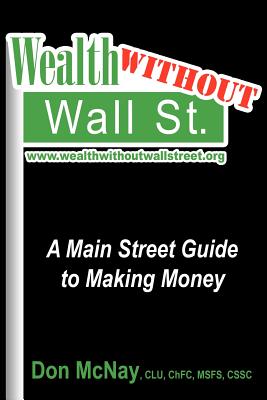Wealth Without Wall Street: A Main Street Guide to Making Money - McNay, Don, and Baer, Rena (Editor), and Marcellino, Kathryn (Text by)