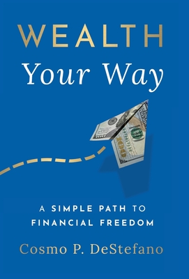 Wealth Your Way: A Simple Path to Financial Freedom - DeStefano, Cosmo P