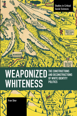 Weaponized Whiteness: The Constructions and Deconstructions of White Identity Politics - Shor, Fran