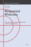 Weaponized Whiteness: The Constructions and Deconstructions of White Identity Politics
