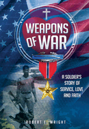 Weapons of War: A Soldier's Story of Service, Love and Faith