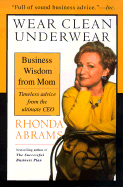Wear Clean Underwear: Business Wisdom from Mom; Timeless Advice from the Ultimate CEO