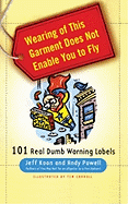 Wearing of This Garment Does Not Enable You to Fly: 101 Real Dumb Warning Labels