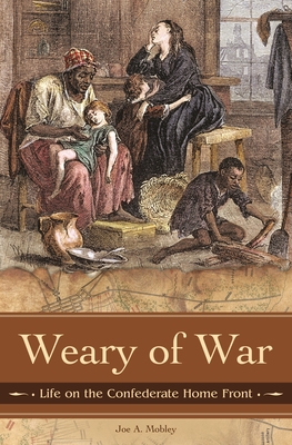 Weary of War: Life on the Confederate Home Front - Mobley, Joe