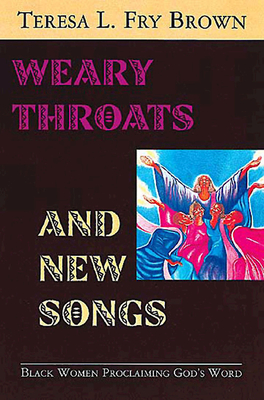 Weary Throats and New Songs: Black Women Proclaiming God's Word - Brown, Teresa L Fry