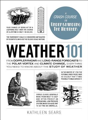 Weather 101: From Doppler Radar and Long-Range Forecasts to the Polar Vortex and Climate Change, Everything You Need to Know about the Study of Weather - Sears, Kathleen