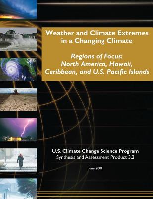 Weather and Climate Extremes in a Changing Climate: Regions of Focus: North America, Hawaii, Caribbean, and U.S. Pacific Islands (SAP 3.3) - Program, U S Climate Change Science