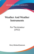 Weather and Weather Instruments: For the Amateur (1912)