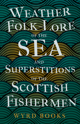 Weather Folk-Lore of the Sea and Superstitions of the Scottish Fishermen - Wyrd Books