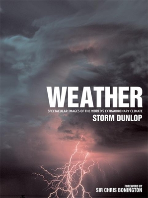 Weather: Spectacular Images of the World's Extraordinary Climate - Dunlop, Storm, and Bonington, Sir Chris (Foreword by)