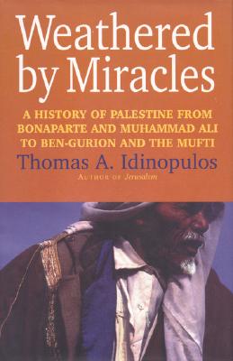 Weathered by Miracles: A History of Palestine from Bonaparte and Muhammad Ali to Ben-Gurion and the Mufti - Idinopulos, Thomas A