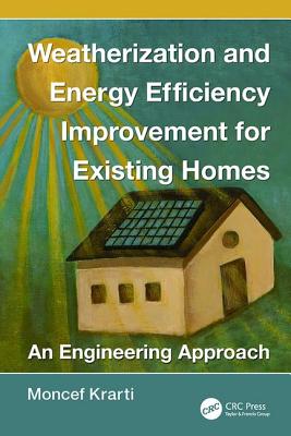 Weatherization and Energy Efficiency Improvement for Existing Homes: An Engineering Approach - Krarti, Moncef