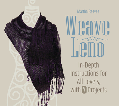 Weave Leno: In-Depth Instructions for All Levels, with 7 Projects - Reeves, Martha