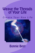 Weave the Threads of Your Life: Create Your New Life
