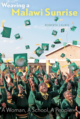 Weaving a Malawi Sunrise: A Woman, A School, A People - Laurie, Roberta