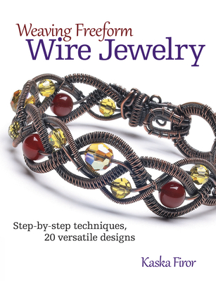 Weaving Freeform Wire Jewelry: Step-By-Step Techniques, 20 Versatile Designs - Kaska, Firor