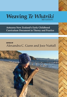 Weaving te Wh riki: Aotearoa New Zealand's early childhood curriculum document in theory and practice (3rd ed) - Gunn, Alexandra C (Editor), and Nuttall, Joce (Editor)