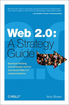 Web 2.0: A Strategy Guide: Business Thinking and Strategies Behind Successful Web 2.0 Implementations - Shuen, Amy