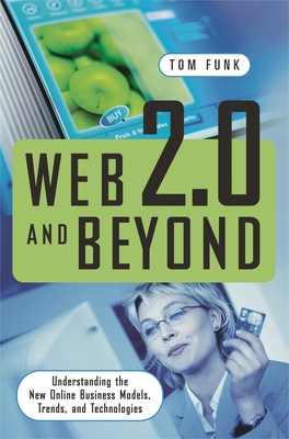 Web 2.0 and Beyond: Understanding the New Online Business Models, Trends, and Technologies - Funk, Tom