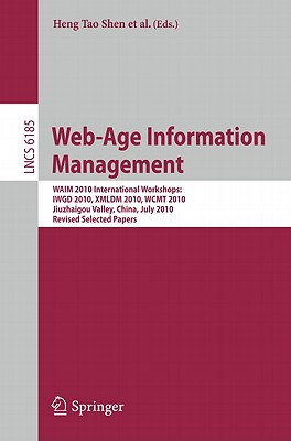 Web-Age Information Management. WAIM 2010 Workshops: WAIM 2010 International Workshops: IWGD 2010, WCMT 2010, XMLDM 2010, Jiuzhaigou Valley, China, July 15-17, 2010, Revised Selected Papers - Shen, Heng Tao (Editor), and Pei, Jian (Editor), and zsu, M. Tamer (Editor)