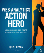Web Analytics Action Hero: Using Analysis to Gain Insight and Optimize Your Business