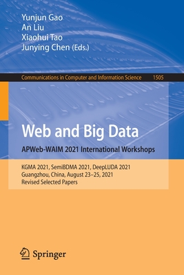 Web and Big Data. APWeb-WAIM 2021 International Workshops: KGMA 2021, SemiBDMA 2021, DeepLUDA 2021, Guangzhou, China, August 23-25, 2021, Revised Selected Papers - Gao, Yunjun (Editor), and Liu, An (Editor), and Tao, Xiaohui (Editor)