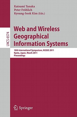 Web and Wireless Geographical Information Systems: 10th International Symposium, W2GIS 2011, Kyoto, Japan, March 3-4, 2011, Proceedings - Tanaka, Katsushi (Editor), and Frhlich, Peter (Editor), and Kim, Kyoung-Sook (Editor)